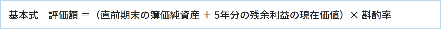 基本式　評価額 ＝（直前期末の簿価純資産 ＋ 5年分の残余利益の現在価値）× 斟酌率